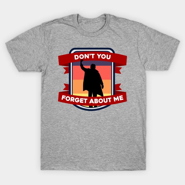 Don't You Forget About Me T-Shirt by stevegoll68